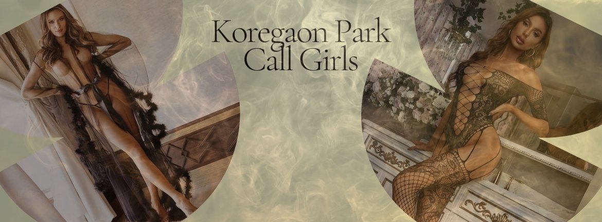 Your All Nasty Desires Will Be Fulfilled By Koregaon Park Call Girls